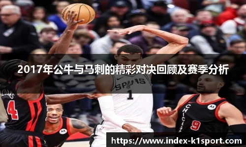 2017年公牛与马刺的精彩对决回顾及赛季分析
